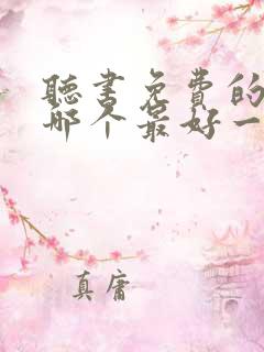 听书免费的软件哪个最好一席