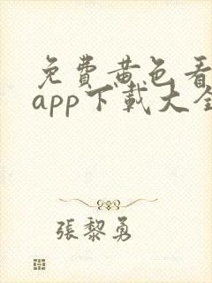 免费黄色看大片app下载大全