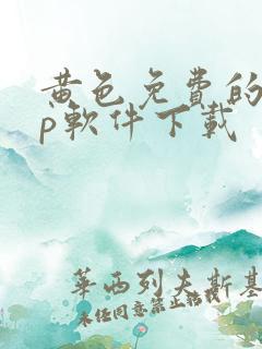 黄色免费的app软件下载