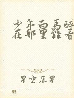 少年白马醉春风在那里能看全