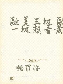 欧美三级 欧美一级想看黄色录像