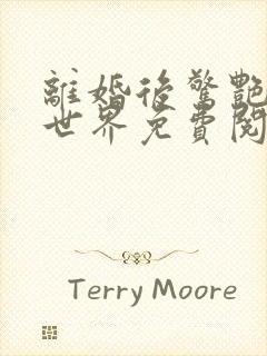 离婚后惊艳了全世界免费阅读