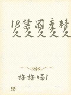 18禁国产精品久久久久久