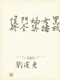 侯门嫡女黑化手册全集播放