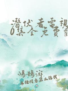 潜伏者电视剧40集全免费观看