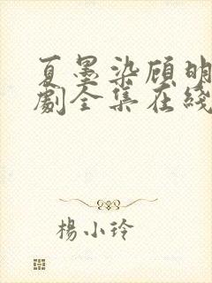 夏墨染顾明修短剧全集在线观看