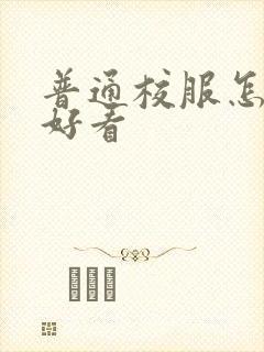 普通校服怎么穿好看