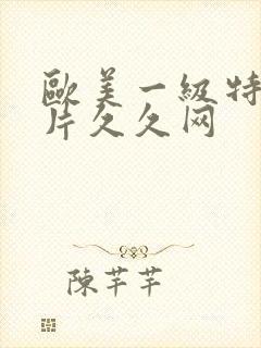 欧美一级特黄大片久久网