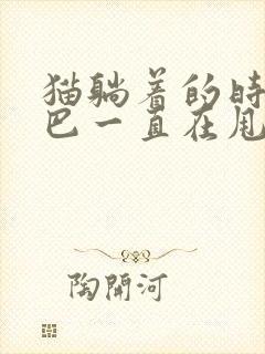 猫躺着的时候尾巴一直在甩动