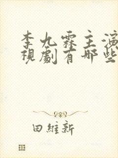 李九霖主演的电视剧有哪些