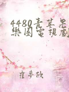 4480青苹果乐园电视剧免费观看你的