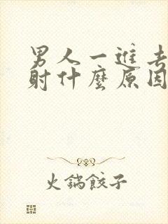 男人一进去就想射什么原因