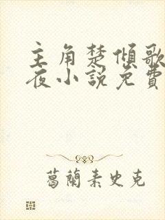 主角楚倾歌风漓夜小说免费阅读