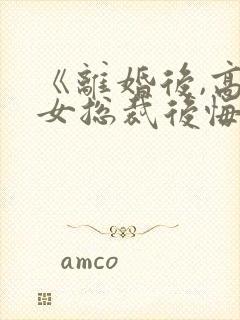 《离婚后,高冷女总裁后悔了》