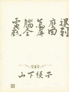 电脑怎么退出游戏全屏回到桌面