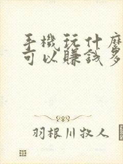 手机玩什么游戏可以赚钱多又快提现