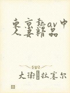 东京热av中文人妻精品