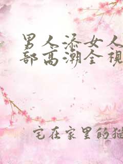 男人添女人的下部高潮全视频