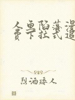 人鱼陷落漫画免费下拉式追漫大师在线观看