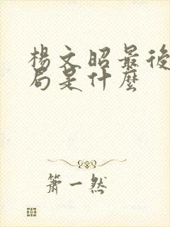 杨文昭最后的结局是什么