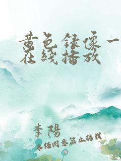 黄色录像一级片在线播放