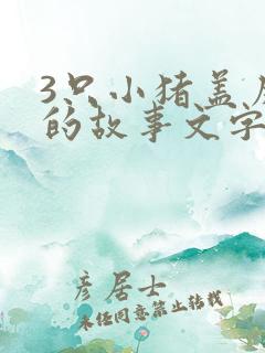 3只小猪盖房子的故事文字版