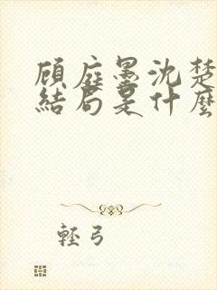 顾庭墨沈楚意大结局是什么