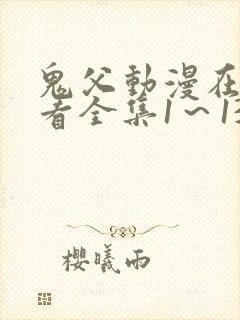 鬼父动漫在线观看全集1～13集