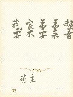 我家弟弟超厉害要不要来看看