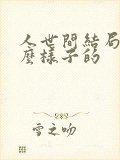 人世间结局是什么样子的