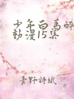 少年白马醉春风动漫15集