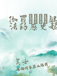 伽罗ちゃんが腿法的历史起源