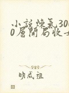 小说炼气3000层开局收女帝为徒那里可以看