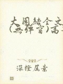 大团结全文阅读(无弹窗)高芳高洁