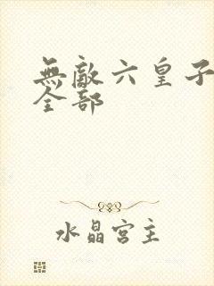 无敌六皇子云铮全部