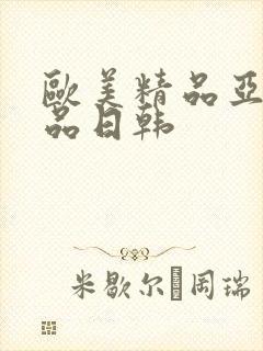 欧美精品亚洲精品日韩