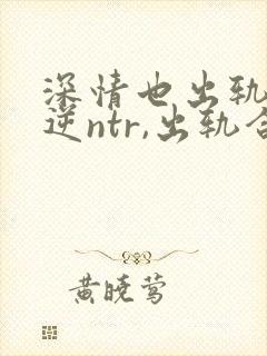 深情也出轨1(逆ntr,出轨合集
