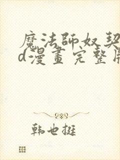 魔法师奴契约3d漫画完整版免费观看