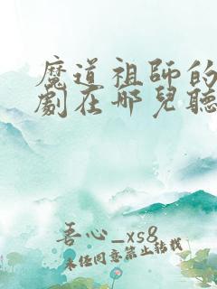 魔道祖师的广播剧在哪儿听