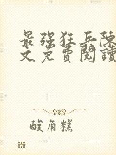 最强狂兵陈六全文免费阅读