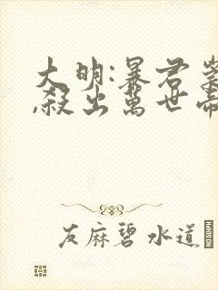 大明:暴君崇祯,杀出万世帝国txt全文下载