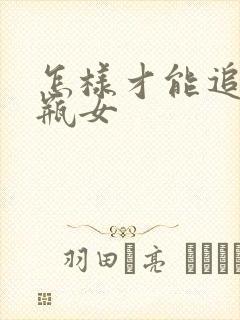 怎样才能追到水瓶女