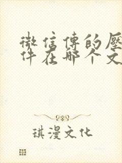 微信传的压缩文件在哪个文件夹