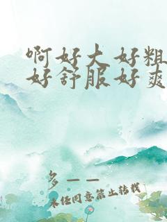 啊好大好粗好硬好舒服好爽