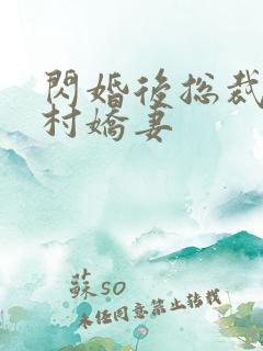 闪婚后总裁的农村娇妻