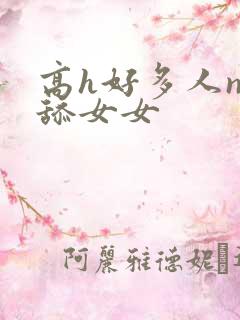 高h好多人np舔女女