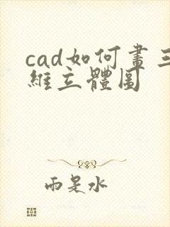cad如何画三维立体图