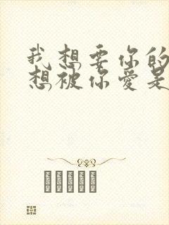 我想要你的爱更想被你爱是什么歌