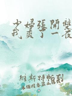 少妇张开双腿让我爽了一夜