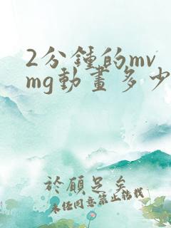 2分钟的mv mg动画多少钱